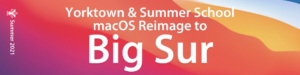 Yorktown & Summer School MacOS Reimage to Big Sur - Summer 2021