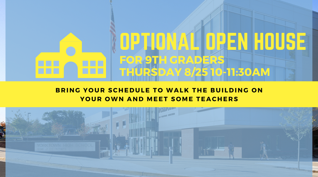Optional Open House for 9th graders - Thursday- August 25 10-11:30 AM - (bring your schedule to walk the building on your own and meet some teachers)